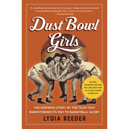 Dust Bowl Girls: The Inspiring Story of the Team That Barnstormed Its Way to Basketball Glory by Lydia Reeder