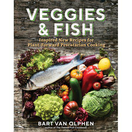 Veggies & Fish: Inspired New Recipes for Plant-Forward Pescatarian Cooking by Bart van Olphen