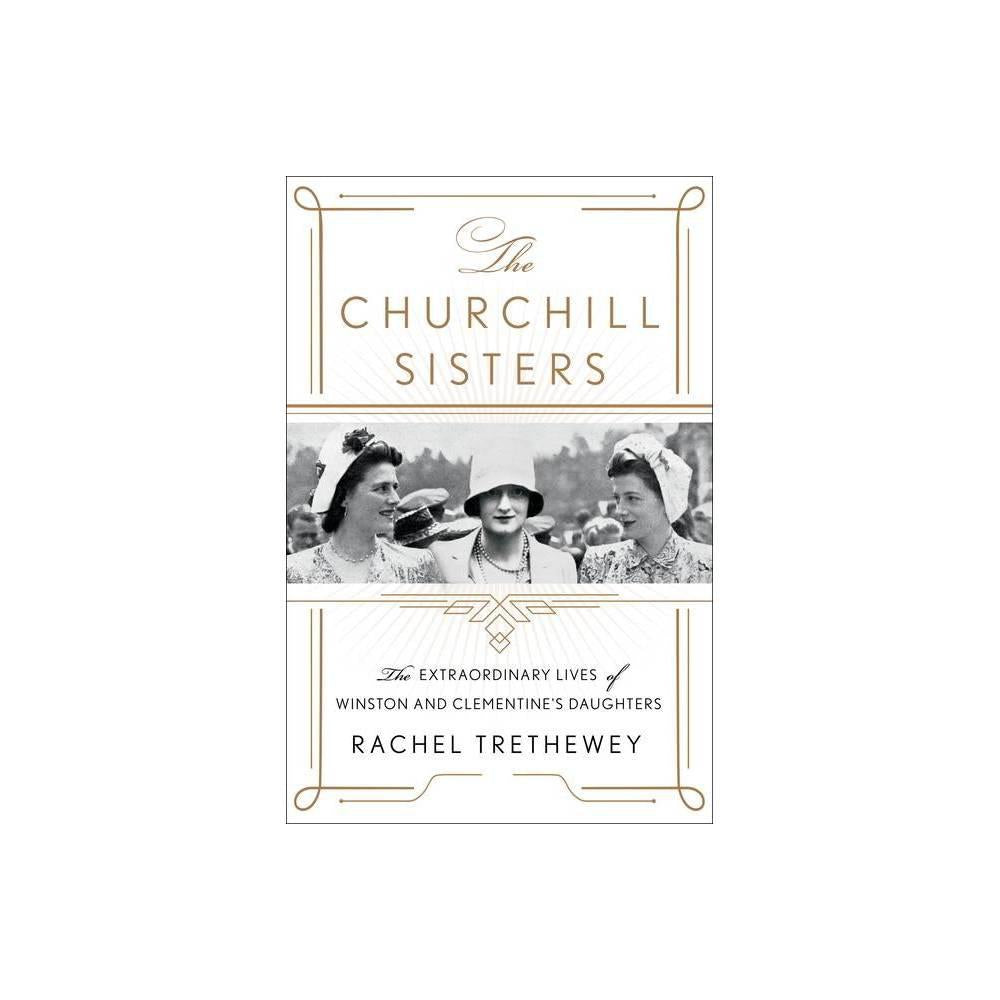 The Churchill Sisters: The Extraordinary Lives of Winston and Clementine's Daughters by Dr. Rachel Trethewey